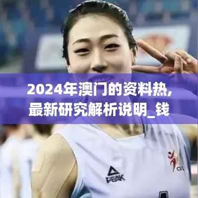 2024年澳门的资料热,最新研究解析说明_钱包版8.212