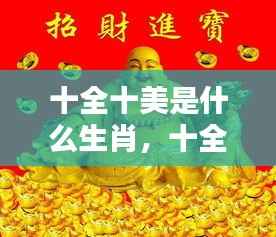 揭秘十全十美生肖,探寻完美品质背后的神秘面纱