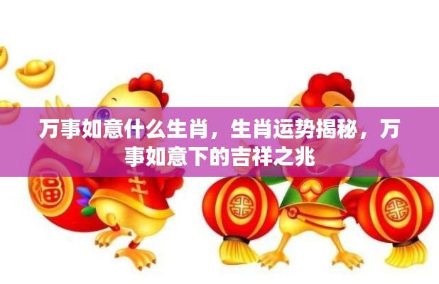 生肖运势揭秘,万事如意下的吉祥之兆,哪个生肖最幸运?