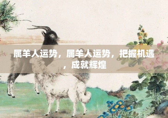 属羊人的运势展望,把握机遇,成就辉煌人生