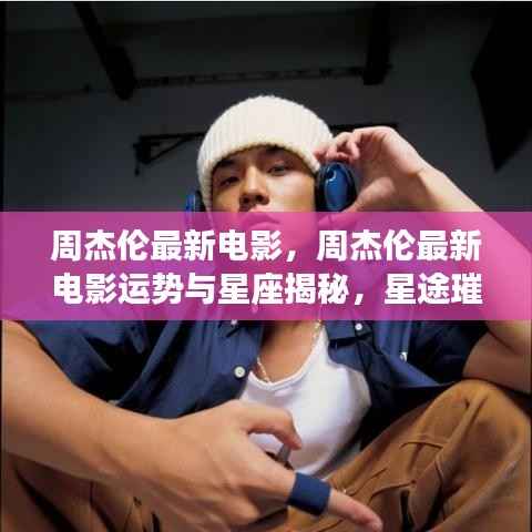 周杰伦最新电影运势揭秘，星途璀璨，运势如虹的星梦传奇