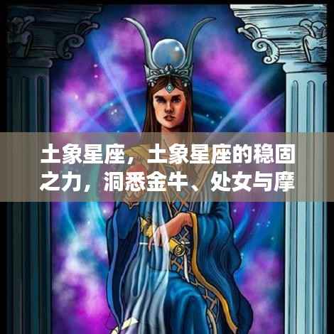 土象星座的稳固之力,金牛、处女与摩羯的运势深度解析