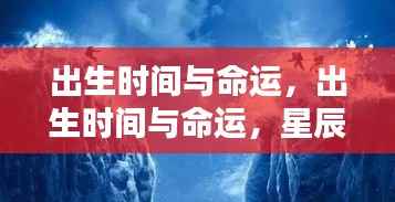 星辰照耀下的生命轨迹，出生时间与命运的交织关系
