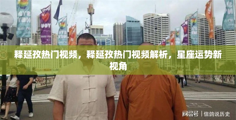 释延孜热门视频解析与星座运势新视角探讨