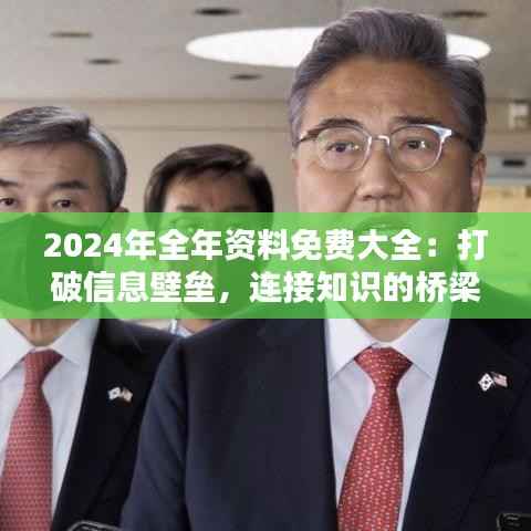 2024年全年资料免费大全:打破信息壁垒,连接知识的桥梁