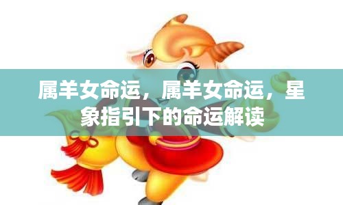 属羊女的命运解读,星象指引下的命运探索