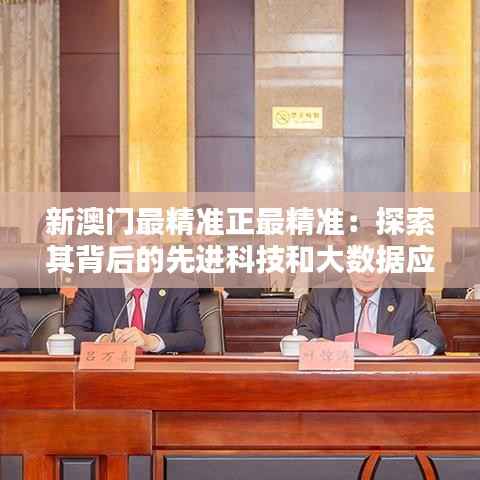 新澳门最精准正最精准:探索其背后的先进科技和大数据应用