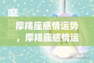 摩羯座感情运势展望,稳定中求发展,静待爱情花开之时