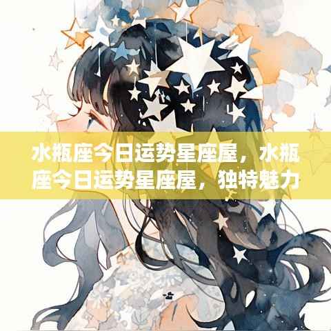 水瓶座今日运势星座屋,独特魅力闪耀,机遇与挑战并存的日子