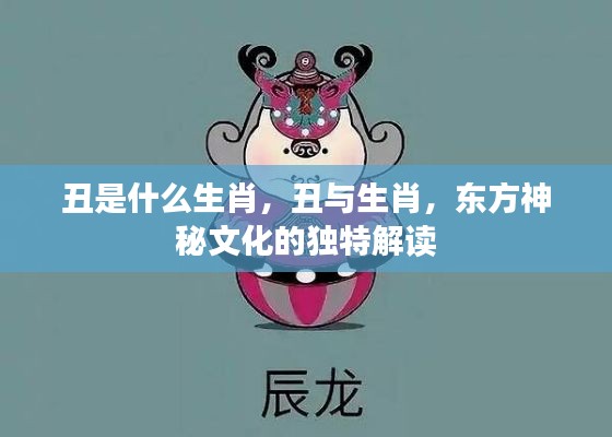 丑与生肖,东方神秘文化中的独特解读