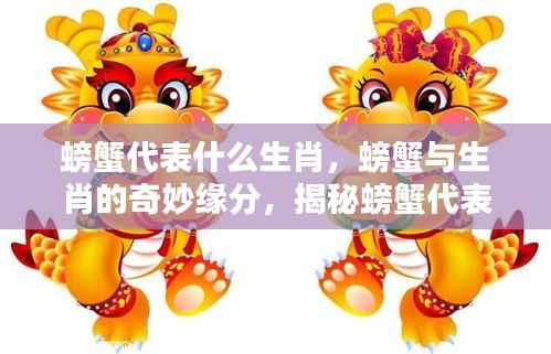 螃蟹与生肖的奇缘,揭秘螃蟹代表的生肖特质及独特魅力