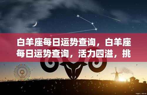 白羊座每日运势详解,活力挑战与机遇并存