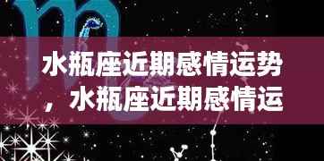 水瓶座近期感情运势,情感波动中的机遇与挑战与突破