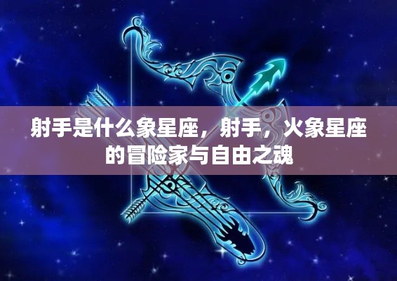 射手,火象星座的冒险家与自由之魂特质解析