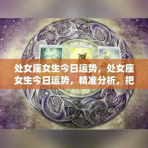 处女座女生今日运势详解,精准分析,把握好运机遇