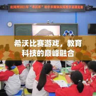 希沃比赛游戏,教育科技的巅峰融合