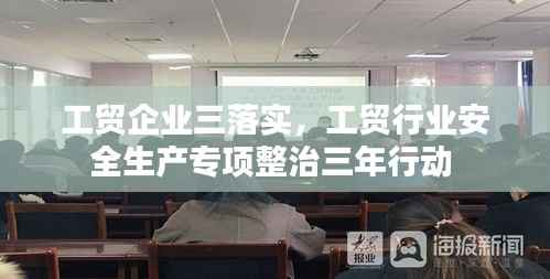 工贸企业三落实,工贸行业安全生产专项整治三年行动