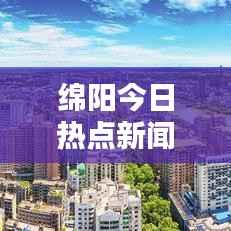 绵阳今日热点新闻速递