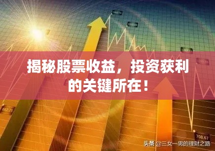 揭秘股票收益,投资获利的关键所在!