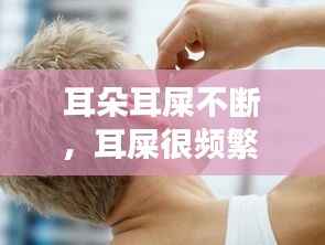 耳朵耳屎不断,耳屎很频繁