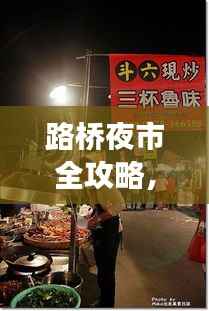路桥夜市全攻略,旅游体验与美食指南