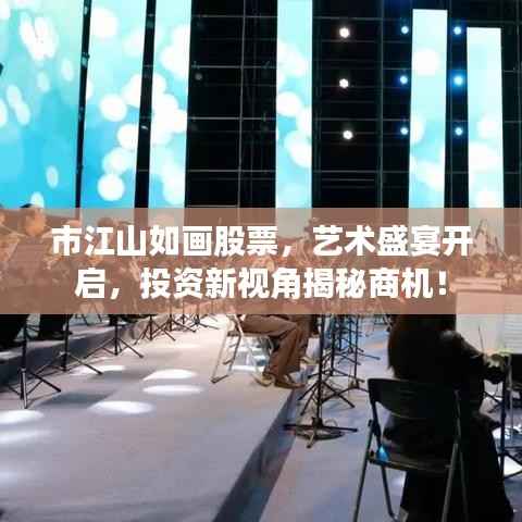 市江山如画股票,艺术盛宴开启,投资新视角揭秘商机!
