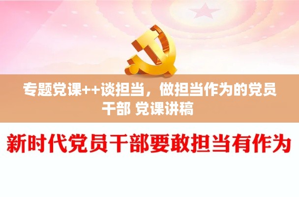 专题党课++谈担当,做担当作为的党员干部 党课讲稿
