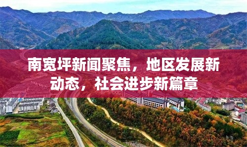 南宽坪新闻聚焦,地区发展新动态,社会进步新篇章