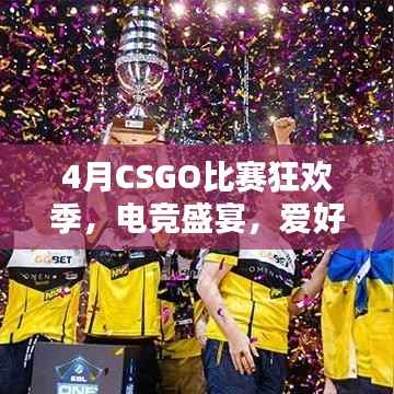 4月CSGO比赛狂欢季,电竞盛宴,爱好者激情碰撞