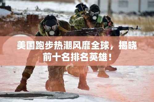 美国跑步热潮风靡全球，揭晓前十名排名英雄！