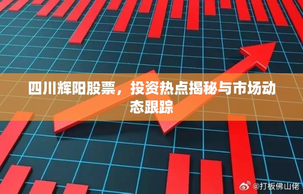 四川辉阳股票,投资热点揭秘与市场动态跟踪