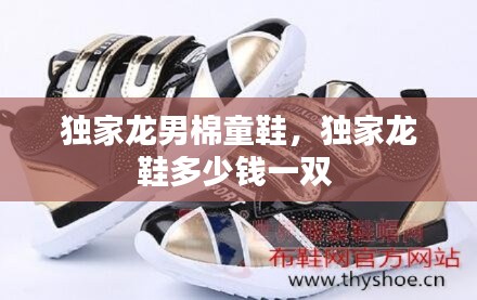 独家龙男棉童鞋,独家龙鞋多少钱一双