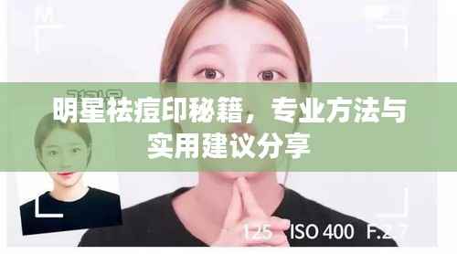 明星祛痘印秘籍,专业方法与实用建议分享