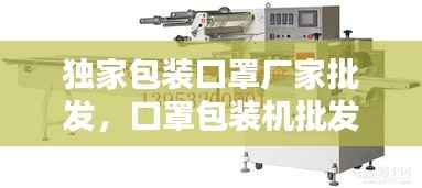 独家包装口罩厂家批发,口罩包装机批发