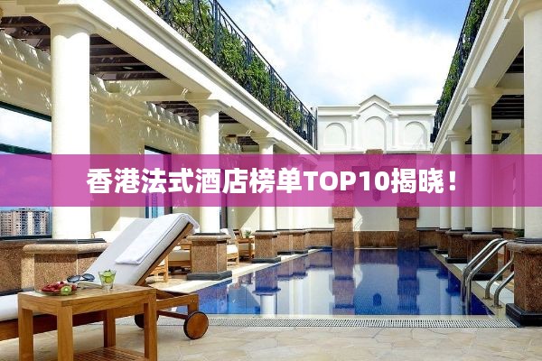 香港法式酒店榜单TOP10揭晓!