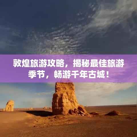 敦煌旅游攻略,揭秘最佳旅游季节,畅游千年古城!
