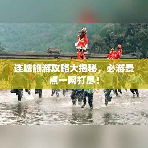 连城旅游攻略大揭秘,必游景点一网打尽!