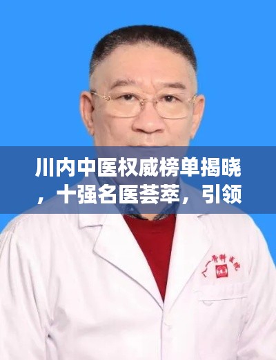 川内中医权威榜单揭晓，十强名医荟萃，引领中医新时代！