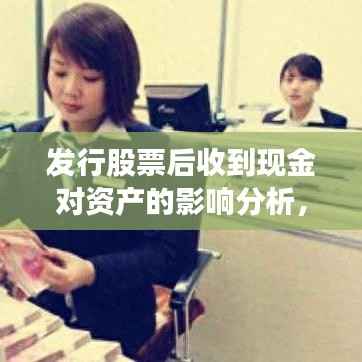 发行股票后收到现金对资产的影响分析,资金流动与资产增长的奥秘。
